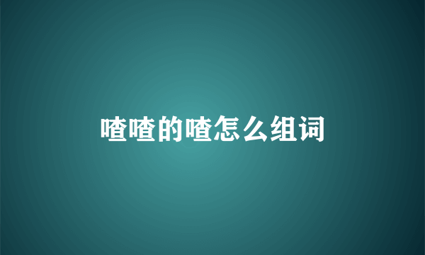 喳喳的喳怎么组词