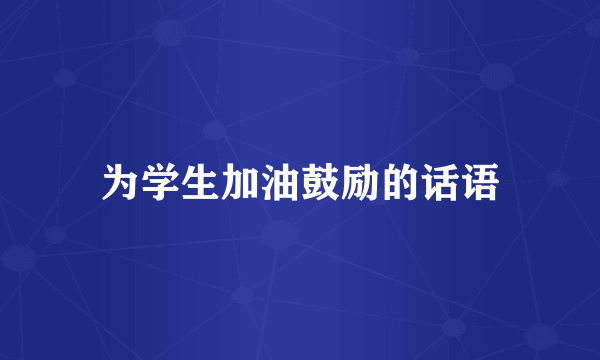 为学生加油鼓励的话语