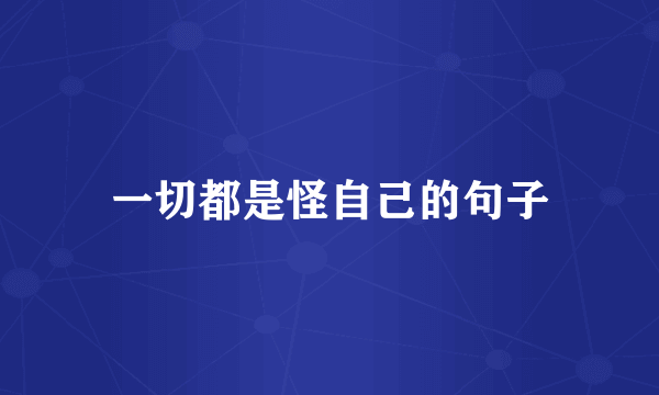 一切都是怪自己的句子