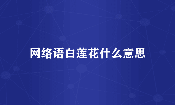 网络语白莲花什么意思