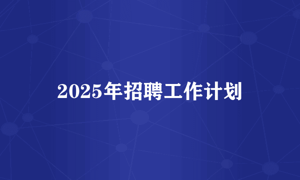 2025年招聘工作计划