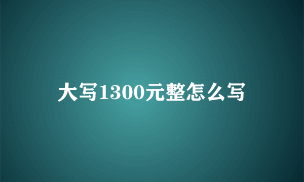 大写1300元整怎么写