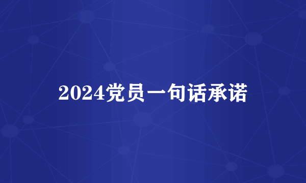 2024党员一句话承诺