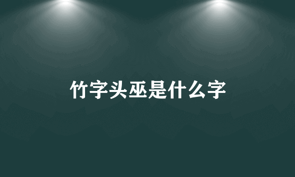 竹字头巫是什么字