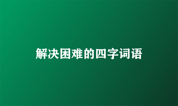 解决困难的四字词语