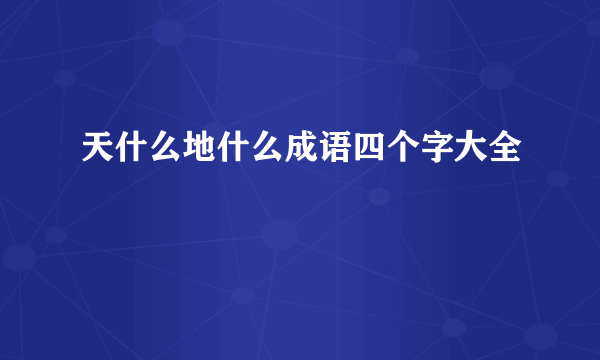 天什么地什么成语四个字大全