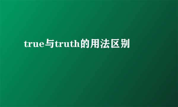 true与truth的用法区别