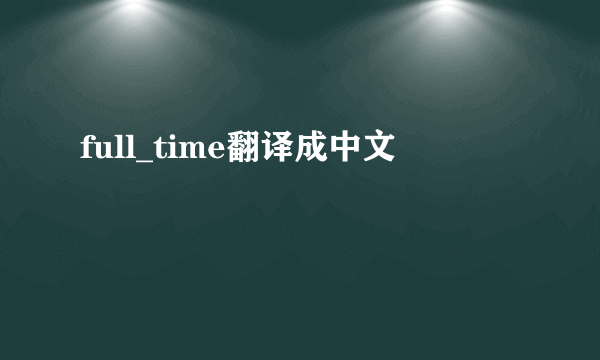 full_time翻译成中文