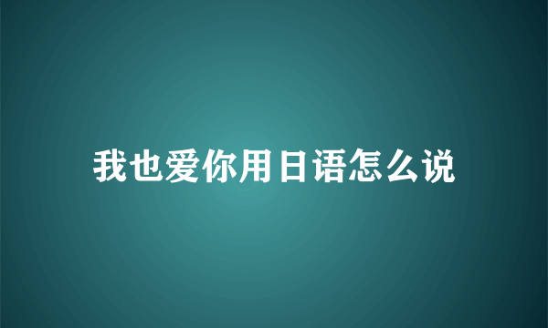 我也爱你用日语怎么说
