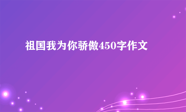 祖国我为你骄傲450字作文