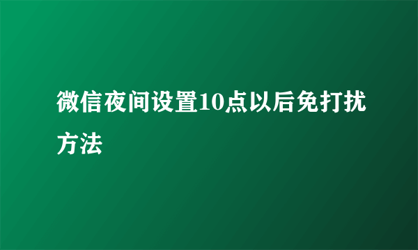微信夜间设置10点以后免打扰方法