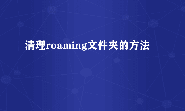 清理roaming文件夹的方法