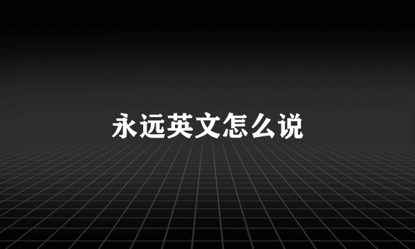 永远英文怎么说