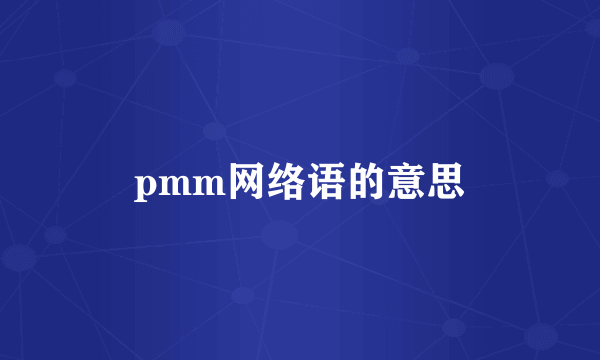 pmm网络语的意思