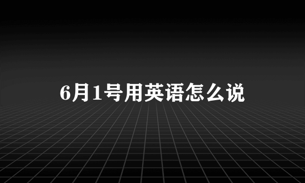 6月1号用英语怎么说