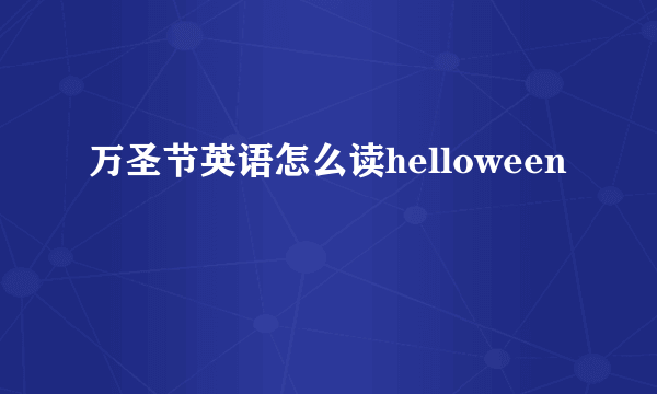 万圣节英语怎么读helloween