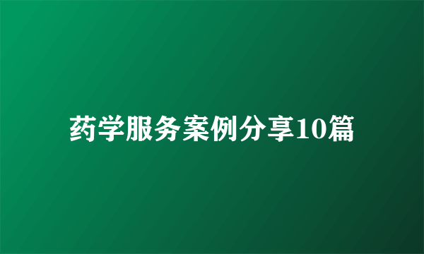 药学服务案例分享10篇