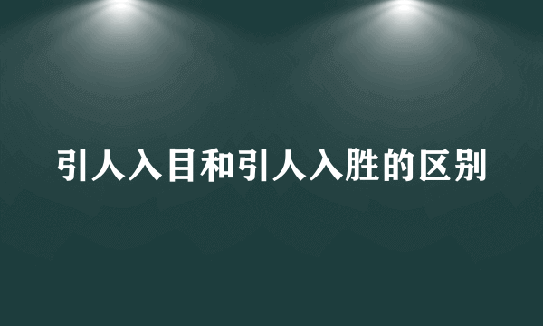 引人入目和引人入胜的区别