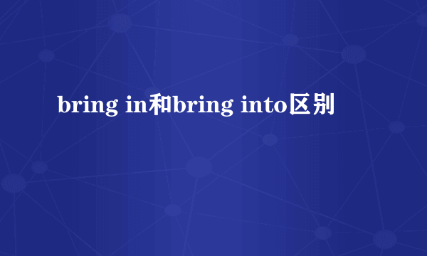bring in和bring into区别