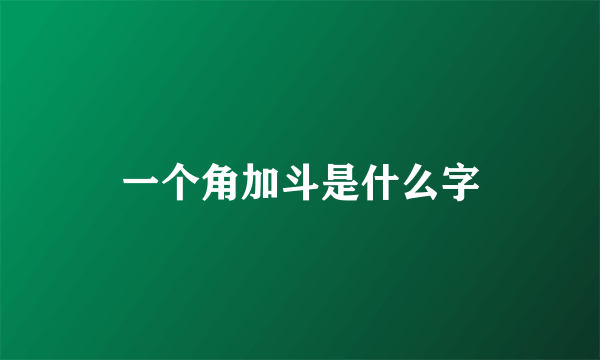 一个角加斗是什么字