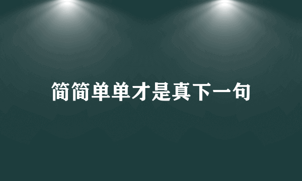 简简单单才是真下一句