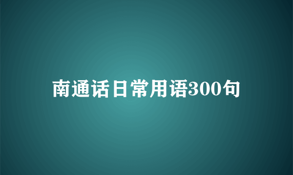 南通话日常用语300句