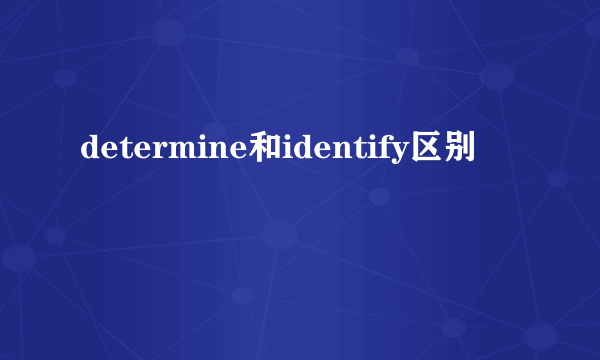 determine和identify区别