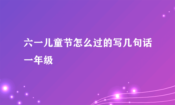 六一儿童节怎么过的写几句话一年级