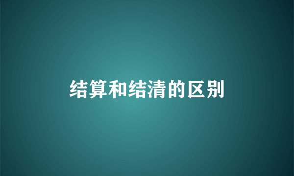 结算和结清的区别