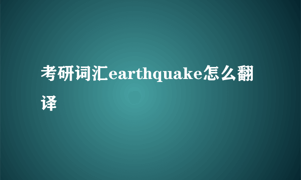 考研词汇earthquake怎么翻译