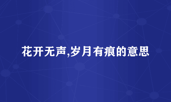 花开无声,岁月有痕的意思