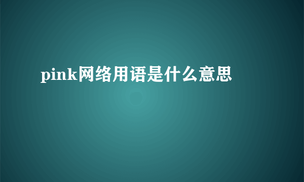 pink网络用语是什么意思