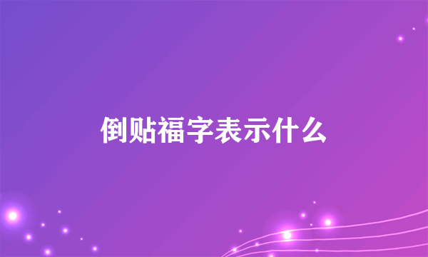 倒贴福字表示什么