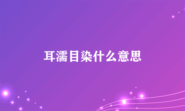 耳濡目染什么意思