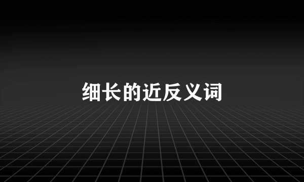 细长的近反义词