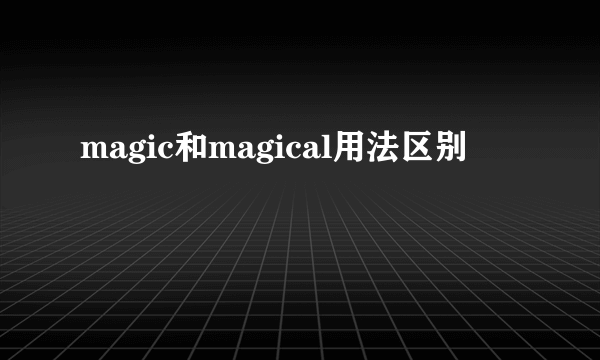 magic和magical用法区别