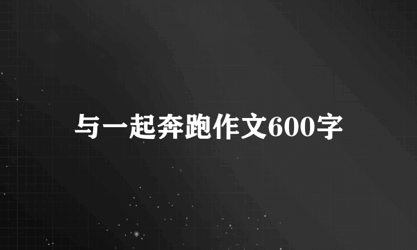 与一起奔跑作文600字