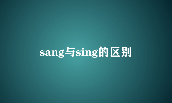 sang与sing的区别