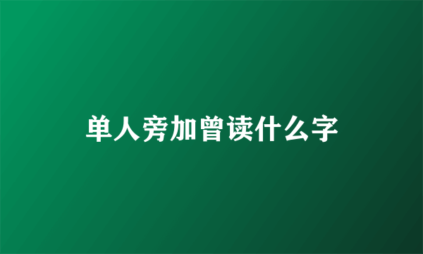 单人旁加曾读什么字