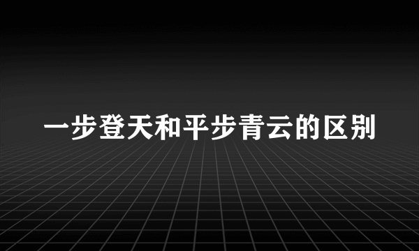 一步登天和平步青云的区别
