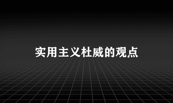 实用主义杜威的观点