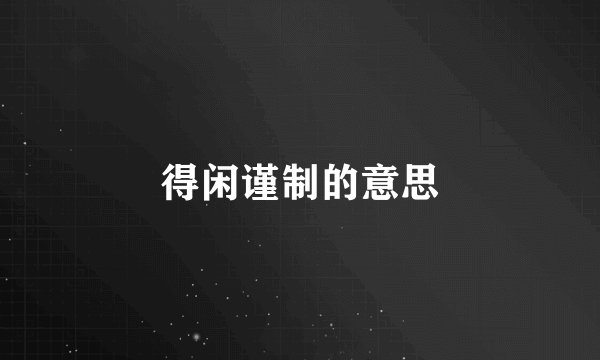得闲谨制的意思
