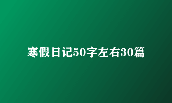 寒假日记50字左右30篇