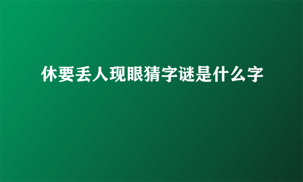 休要丢人现眼猜字谜是什么字
