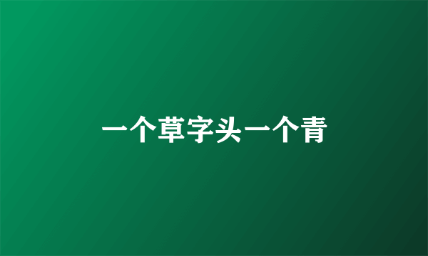 一个草字头一个青