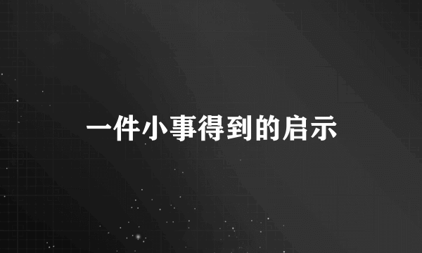 一件小事得到的启示