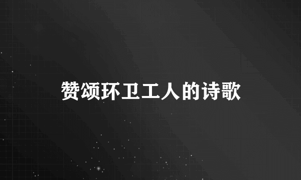 赞颂环卫工人的诗歌