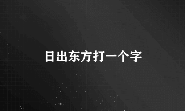 日出东方打一个字