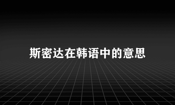 斯密达在韩语中的意思