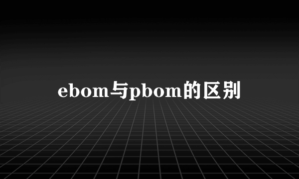 ebom与pbom的区别